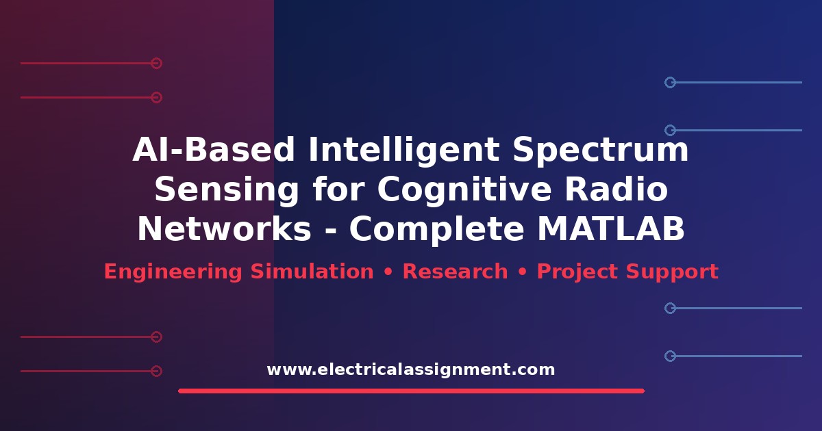 AI-Based Intelligent Spectrum Sensing for Cognitive Radio Networks - Complete MATLAB Implementation: Research Methodology and Simulation Guide